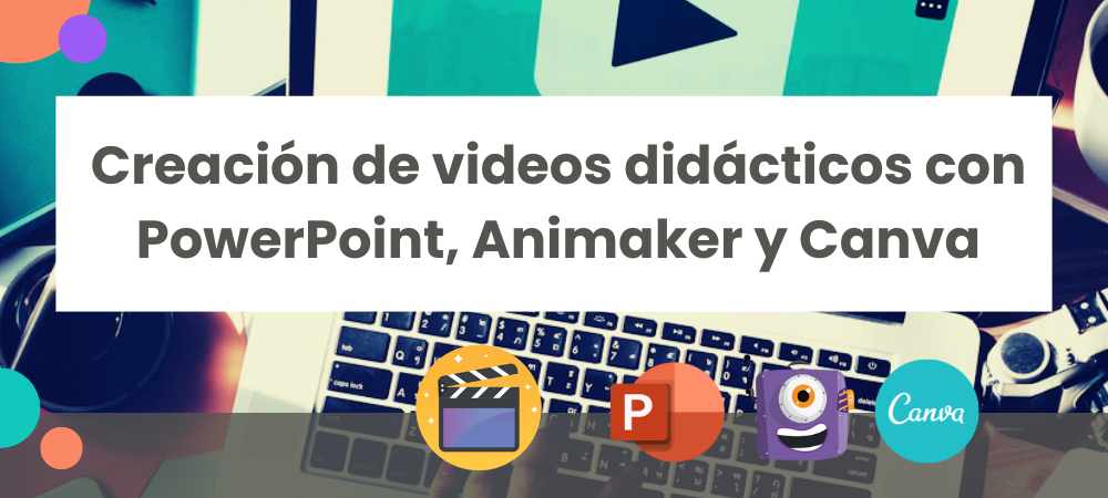 Creación de Videos Didácticos a través de Canva, Animaker y PowerPoint para Docentes de Educación Básica Media.